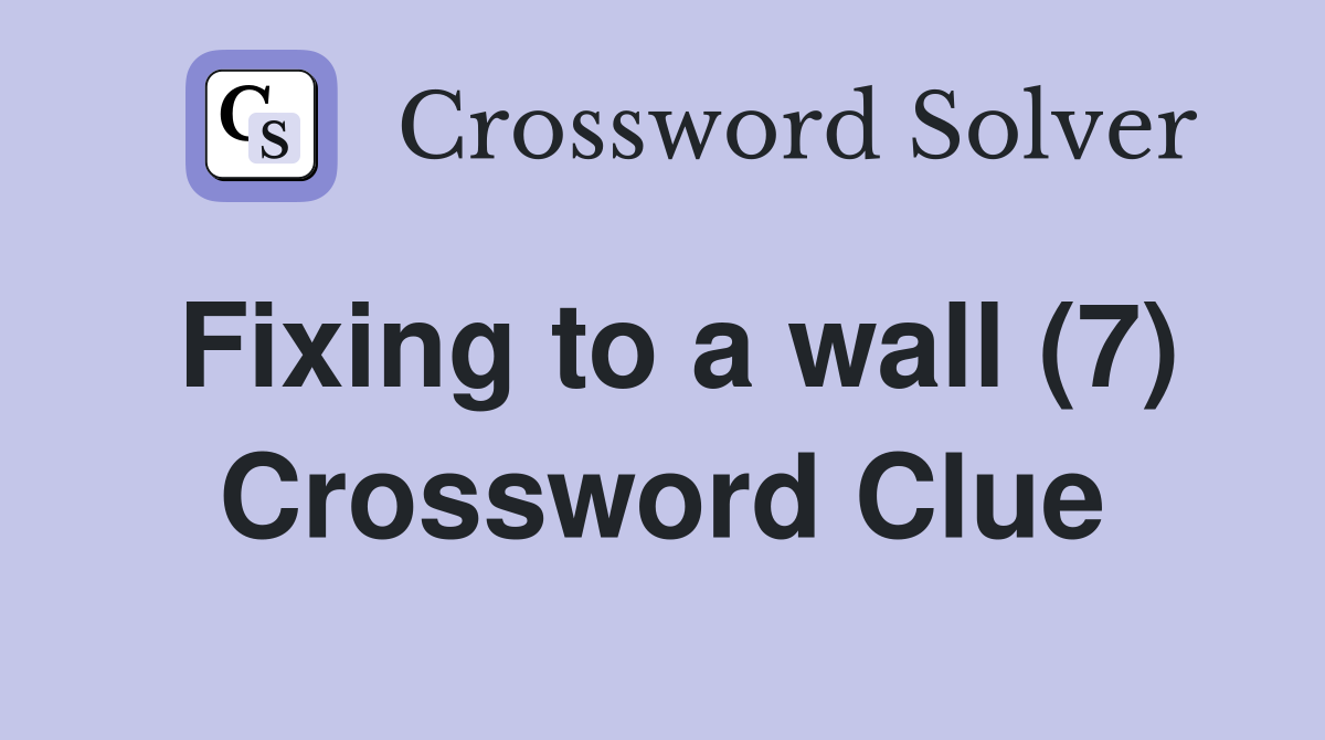 Fixing to a wall (7) Crossword Clue Answers Crossword Solver